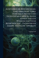Ausführliche Beschreibung Und Abbildung Eines Durchaus Neuen Und Eigenthümlichen, In Allen Seinen Theilen Wissenschaftlich Begründeten ... Patentirten Dampf "destillir" Apparats 1245018329 Book Cover