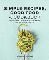 Simple Recipes, Good Food: A Cookbook 1647398711 Book Cover