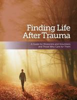 Finding Life After Trauma: A Guide for Missioners and Volunteers and Those Who Care for Them 0998316024 Book Cover