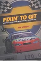 Fixin' to Git: One Fan's Love Affair with NASCAR's Winston Cup 0822332205 Book Cover