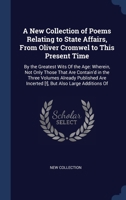 A New Collection of Poems Relating to State Affairs, From Oliver Cromwel to This Present Time: By the Greatest Wits Of the Age: Wherein, Not Only ... Are Incerted [!], But Also Large Additions Of 1376468964 Book Cover