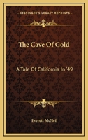 The Cave of Gold: A Tale of California in '49 (Classic Reprint) 1515255573 Book Cover