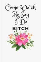 Come Watch Me Say I Do Bitch: Maid Of Honor Gift To Bridesmaid| Sentimental Gift For Friends| Alternative To Card (Gag Gift) 1696997291 Book Cover