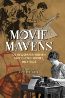 Movie Mavens: US Newspaper Women Take On the Movies, 1914-1923 0252043979 Book Cover