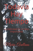 Todavia Hay Tiempo: La Felicidad Es Lo Mas Importante (Spanish Edition) 1688971777 Book Cover