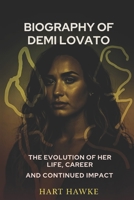 Biography of Demi Lovato: The Evolution of Her Life, Career, and Continued Impact B0F3QF5TD5 Book Cover