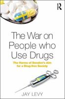 The War on People Who Use Drugs: The Harms of Sweden's Aim for a Drug-Free Society 0367594854 Book Cover