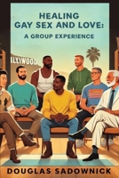 Healing Gay Sex and Love: A Group Experience B0FXQXFY3M Book Cover