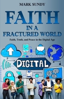 Faith in a Fractured World: Faith, Truth, and Peace in the Digital Age B0H49FY4KG Book Cover