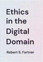 Ethics in the Digital Domain 1538121859 Book Cover