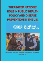 THE UNITED NATIONS’ ROLE IN PUBLIC HEALTH POLICY AND DISEASE PREVENTION IN THE U.S B0DPTT6JVG Book Cover