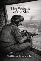 THE WEIGHT OF THE SKY: A Door Gunner's Vietnam B0GNST4WRC Book Cover