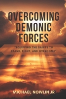 Overcoming Demonic Forces: Equipping the Saints to Stand, Fight, and Overcome B0DVLVMNYQ Book Cover