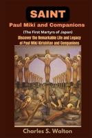 Saint Paul Miki and Companions (The First Martyrs of Japan): Discover the Remarkable Life and Legacy of Saint Paul Miki Kirishitan and Companions B0CV7PYLRQ Book Cover