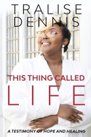 This Thing Called Life: A Testimony of Hope and Healing B091LXHC5M Book Cover