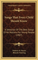 Songs That Every Child Should Know: A Selection Of The Best Songs Of All Nations For Young People 0548822069 Book Cover