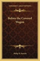 Before the Covered Wagon 1162802537 Book Cover