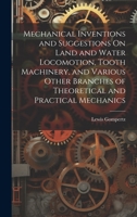 Mechanical Inventions and Suggestions On Land and Water Locomotion, Tooth Machinery, and Various Other Branches of Theoretical and Practical Mechanics 1020249234 Book Cover