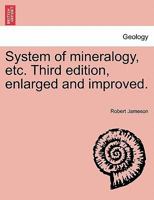 System of mineralogy, etc. Third edition, enlarged and improved. 1241522170 Book Cover