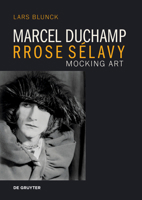 Marcel Duchamp Rrose Sélavy: Mocking Art 3689242487 Book Cover