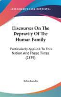 Discourses On The Depravity Of The Human Family: Particularly Applied To This Nation And These Times 0469594810 Book Cover