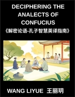 Deciphering The Analects of Confucius- A Guide to Understanding Confucius' Timeless Wisdom in Words, English, Pinyin, HSK Reading Simplified Mandarin Chinese Characters (Chinese Edition) B0G8CZM51C Book Cover