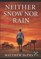 NEITHER SNOW NOR RAIN: LIFE INSIDE THE POSTAL SERVICE B0F6CYR4NZ Book Cover