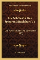 Die Scholastik Des Spateren Mittelalters V2: Die Nachscotistische Scholastik (1883) 1161125418 Book Cover