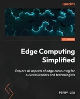 Edge Computing Simplified: Explore all aspects of edge computing for business leaders and technologists 1835884180 Book Cover