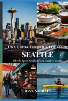 Una Guida Turistica Locale di Seattle: Oltre lo Space Needle: la vera Seattle vi aspetta (Italian Edition) B0H3PL7BTS Book Cover