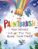 The Paintbrush That Refuses to Paint the Same Thing Twice B0G34QJP7J Book Cover