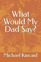 What Would My Dad Say? B0DYNNJGJD Book Cover