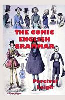 The Comic English Grammar: A New and Facetious Introduction to the English Tongue 1805472313 Book Cover