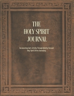 The Holy Spirit Journal: Documenting God's Activity Through Identity-Focused Holy Spirit-Driven Journaling 1685173152 Book Cover