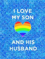 I Love My Son and His Husband: 8.5x11 notebook for proud parents of gay son: LGBT wedding celebration: rainbow heart 1074952812 Book Cover
