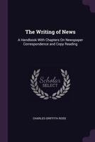 The Writing of News: A Handbook With Chapters On Newspaper Correspondence and Copy Reading 1377385868 Book Cover