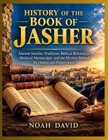 HISTORY OF THE BOOK OF JASHER: Ancient Israelite Traditions Biblical References Medieval Manuscripts and the Mystery Behind Its Origins and Preservation B0HKLPXHSJ Book Cover