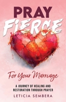 Pray Fierce for Your Marriage : A Journey of Healing and Restoration Through Prayer 1962775046 Book Cover