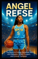 ANGEL REESE: The Story of a College Basketball Star LSU Champion WNBA Prospect and Cultural Trailblazer B0FL2BY4DF Book Cover