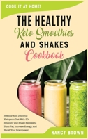 The Healthy Keto Smoothies and Shakes Cookbook: Healthy And Delicious Ketogenic Diet With 50+ Smoothy and Shake Recipes to Burn Fat, Increase Energy, and Boost Your Brainpower! 1802126023 Book Cover