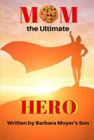 Mom, the Ultimate Hero 1096584476 Book Cover