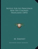 Notice Sur Les Principaux Bois Des Colonies Francaises 116958103X Book Cover