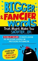 Bigger & Fancier Words That Might Make You Smarter…er: A VOCABULARY BUILDER of Erudite Locution for the Aspiring Logophile and Perspicacious ... Fancy Words That Might Make You SMARTER...ER) 1959209450 Book Cover