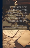 Lettres de rois, reines et autres personnages des cours de France et d'Angleterre, depuis Louis VII 1020923733 Book Cover