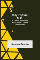 Billy Topsail, M.D: A Tale of Adventure With Doctor Luke of the Labrador 1979327882 Book Cover