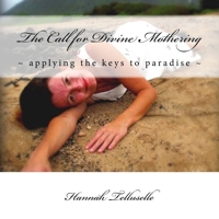 The Call for Divine Mothering: ~ applying the keys to paradise ~ 1517313678 Book Cover