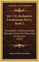 Dr. J. M. Bechstein's Forstbotanik Part 2, Book 2: Enthaltend Forstkrauterkunde Naturgeschichte Der Deutschen Forstkrauter (1833) 116725046X Book Cover