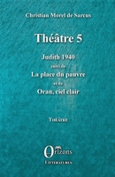 Théâtre 5: Judith 1940 suivi de La place du pauvre et de Oran, ciel clair (French Edition) B09FS2TRC1 Book Cover