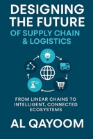 Designing the Future of Supply Chain & Logistics: Transforming Supply Chain Management: From Linear Chains to Intelligent, Connected Ecosystems ... Systems Thinking Are Redefining our World) B0FBM9Y3GW Book Cover