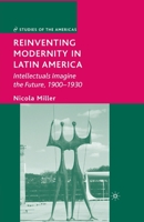 Reinventing Modernity in Latin America: Intellectuals Imagine the Future, 1900-1930 1349371920 Book Cover